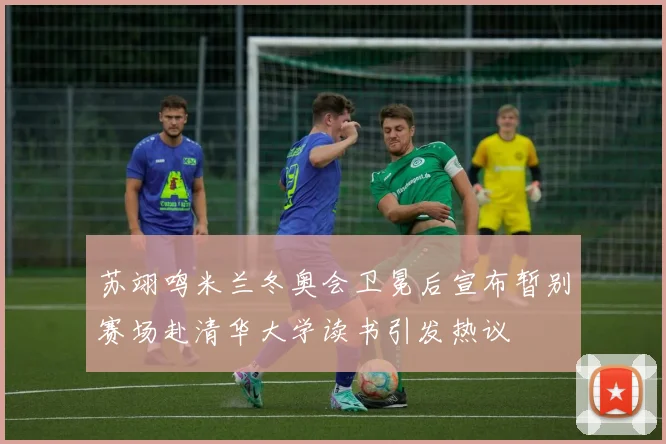 苏翊鸣米兰冬奥会卫冕后宣布暂别赛场赴清华大学读书引发热议