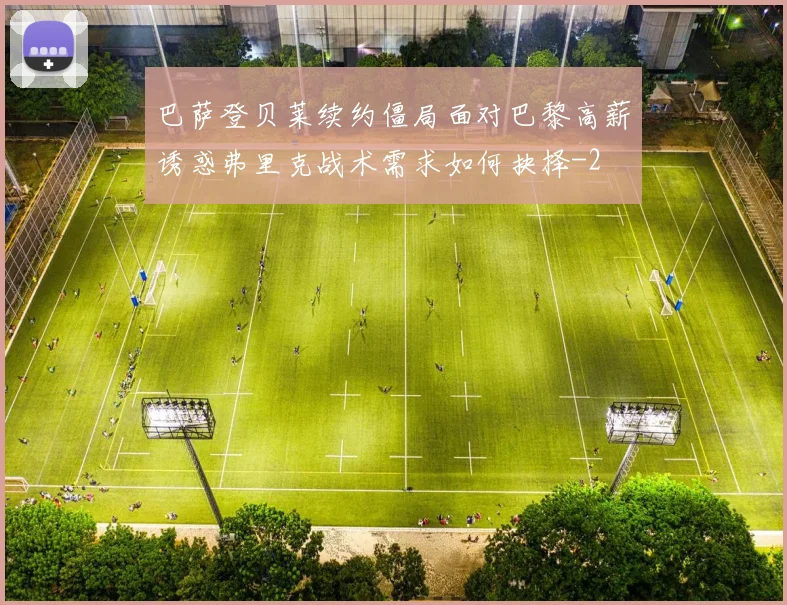 巴萨登贝莱续约僵局面对巴黎高薪诱惑弗里克战术需求如何抉择