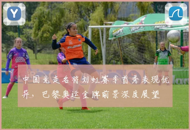 中国竞走名将刘虹赛季首秀表现优异，巴黎奥运金牌前景深度展望