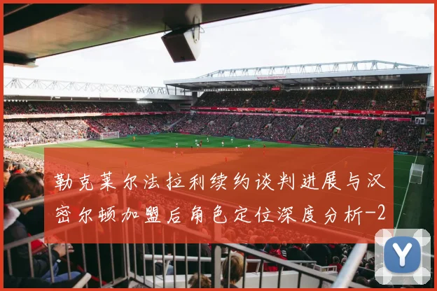 勒克莱尔法拉利续约谈判进展与汉密尔顿加盟后角色定位深度分析