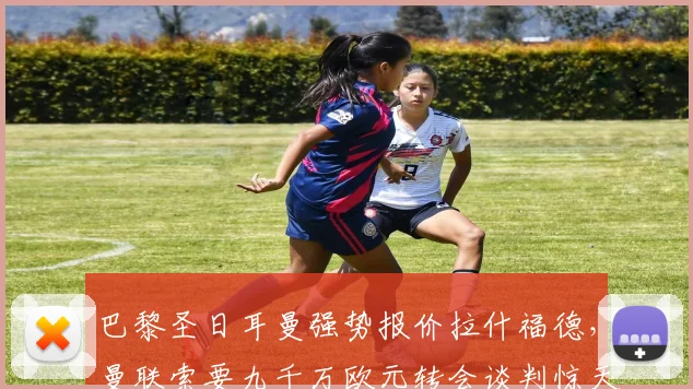 巴黎圣日耳曼强势报价拉什福德,曼联索要九千万欧元转会谈判惊天内幕